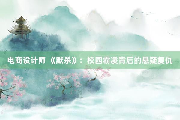 电商设计师 《默杀》：校园霸凌背后的悬疑复仇