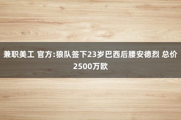 兼职美工 官方:狼队签下23岁巴西后腰安德烈 总价2500万欧